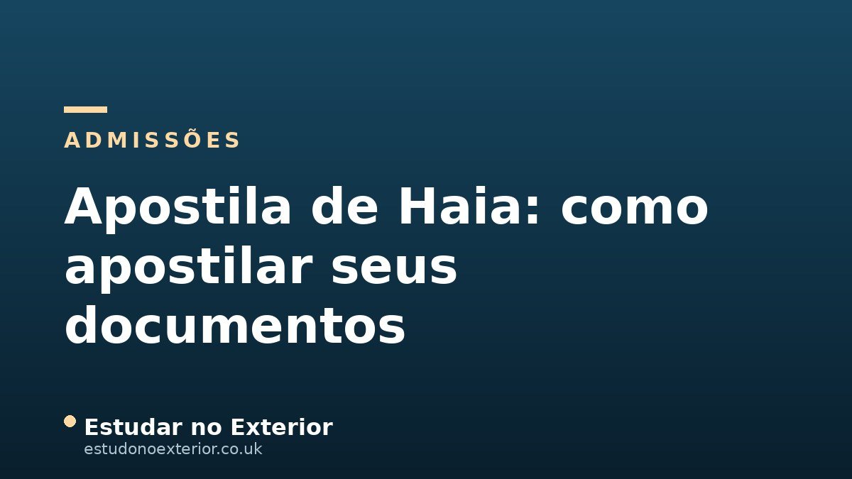 Apostila de Haia: Como Apostilar Seus Documentos para Estudar no Exterior