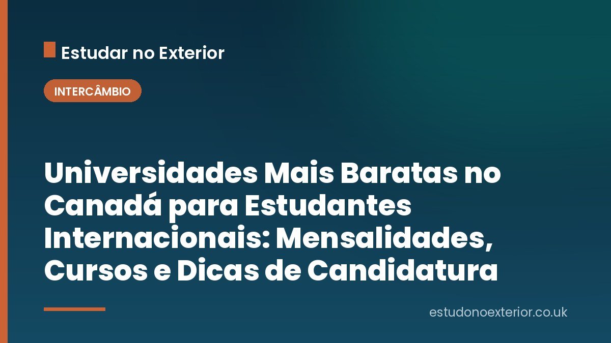 Universidades Mais Baratas no Canadá para Estudantes Internacionais: Mensalidades, Cursos e Dicas de Candidatura
