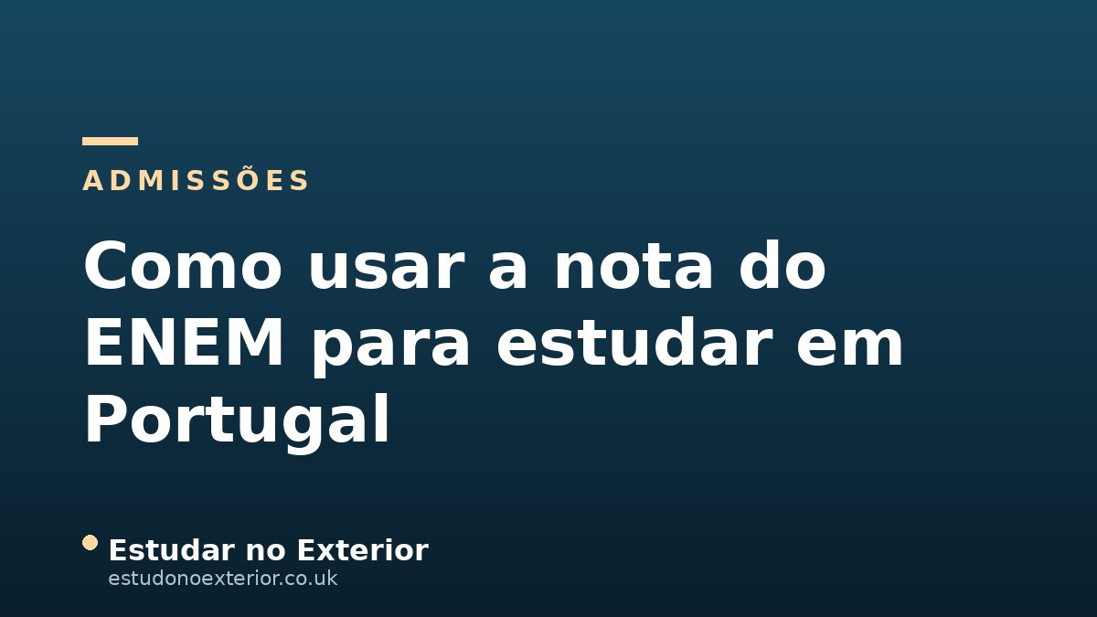 Como Usar a Nota do ENEM para Estudar em Portugal (Guia 2026)