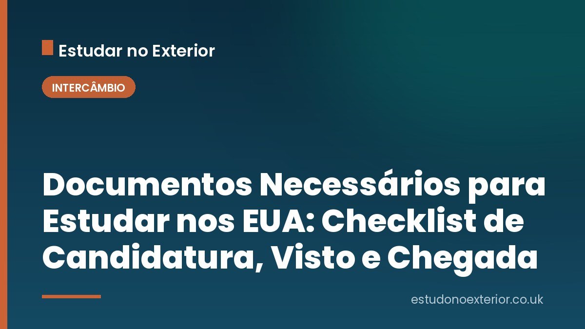 Documentos Necessários para Estudar nos EUA: Checklist de Candidatura, Visto e Chegada