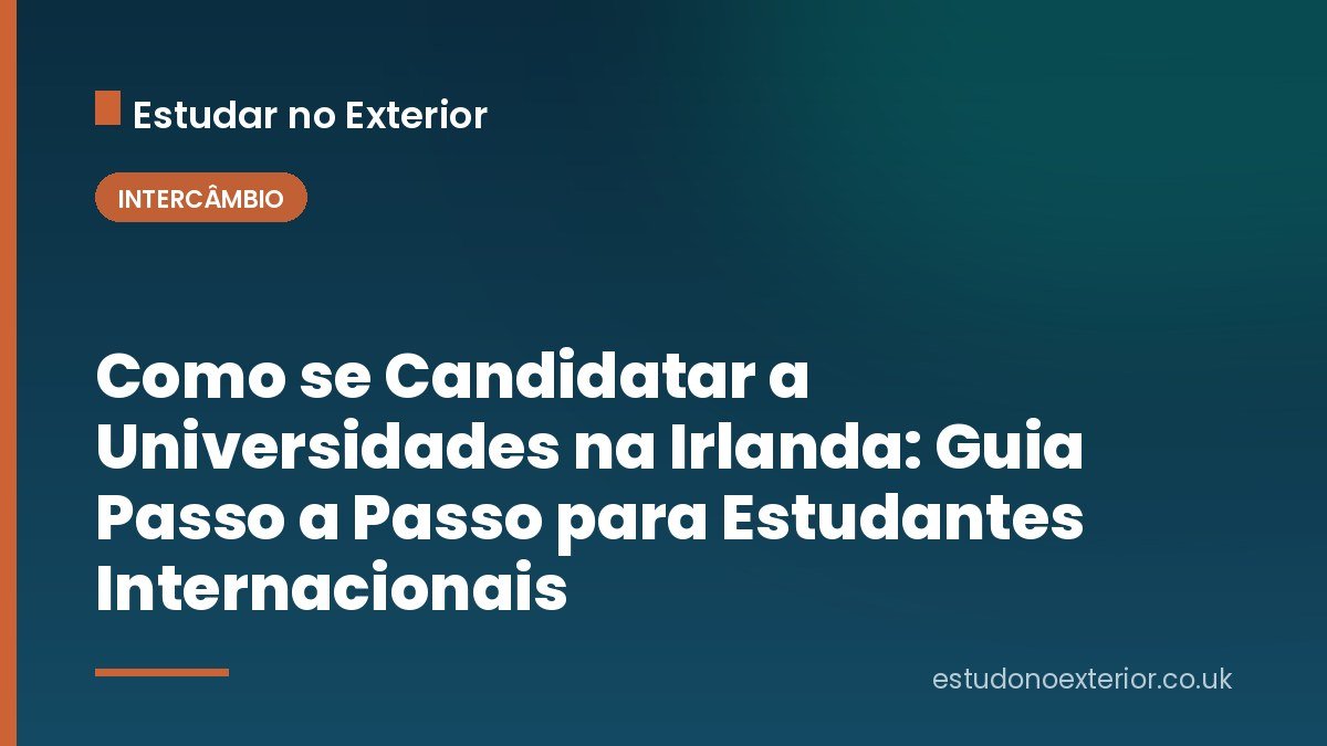 Como se Candidatar a Universidades na Irlanda: Guia Passo a Passo para Estudantes Internacionais