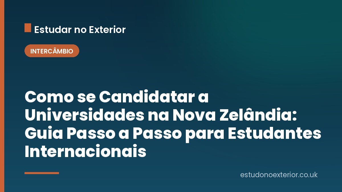 Como se Candidatar a Universidades na Nova Zelândia: Guia Passo a Passo para Estudantes Internacionais