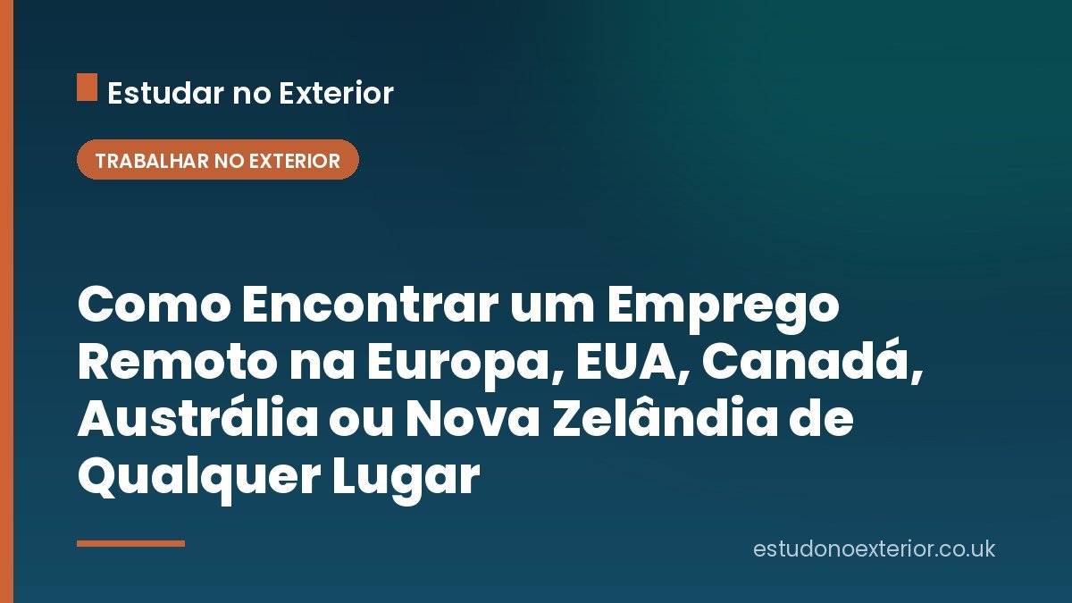 Como Encontrar um Emprego Remoto na Europa, EUA, Canadá, Austrália ou Nova Zelândia de Qualquer Lugar