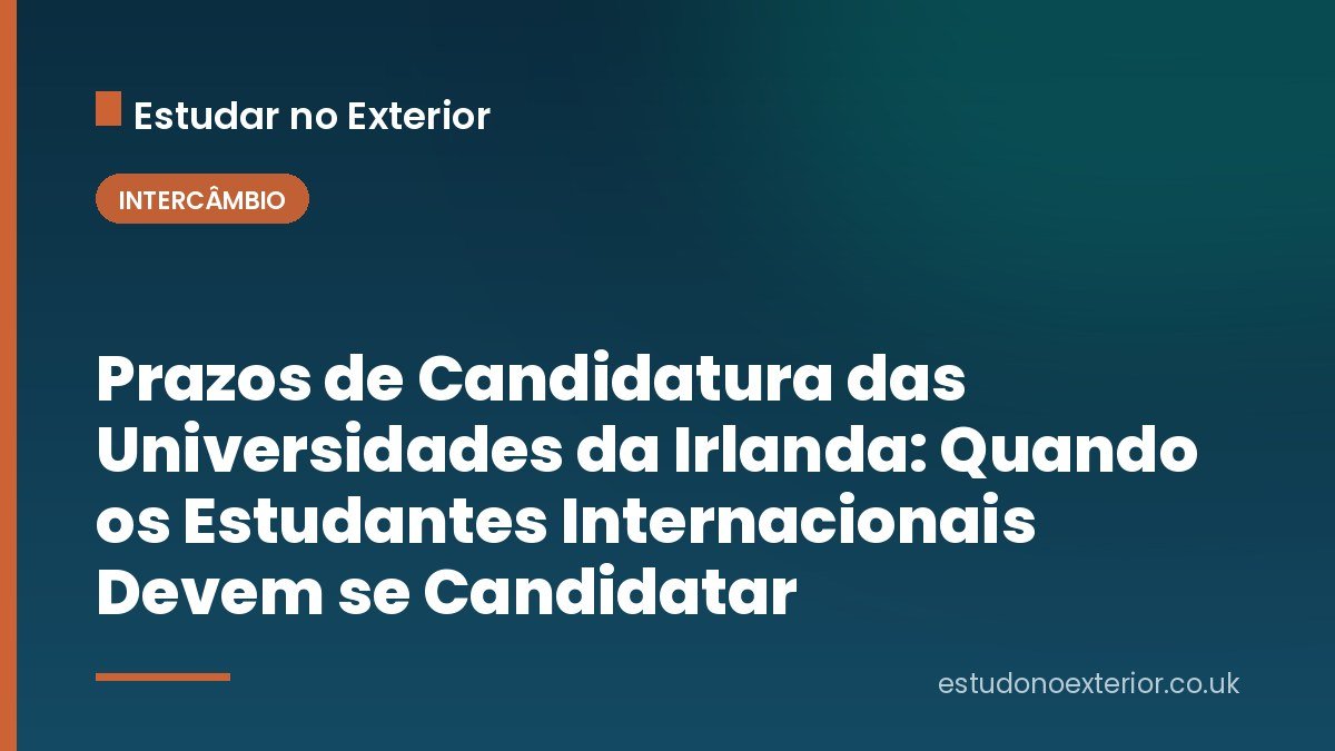 Prazos de Candidatura das Universidades da Irlanda: Quando os Estudantes Internacionais Devem se Candidatar