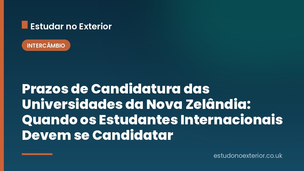 Prazos de Candidatura das Universidades da Nova Zelândia: Quando os Estudantes Internacionais Devem se Candidatar