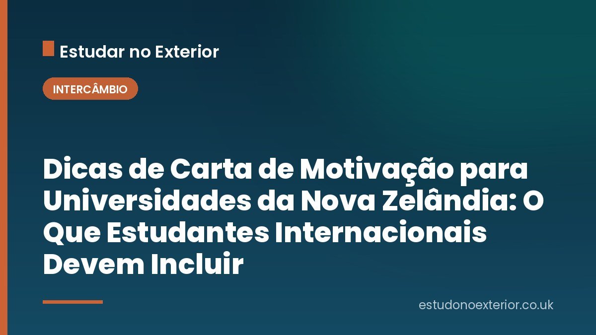 Dicas de Carta de Motivação para Universidades da Nova Zelândia: O Que Estudantes Internacionais Devem Incluir