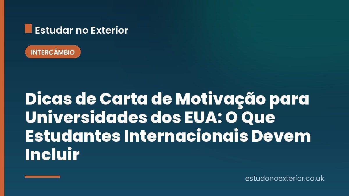 Dicas de Carta de Motivação para Universidades dos EUA: O Que Estudantes Internacionais Devem Incluir