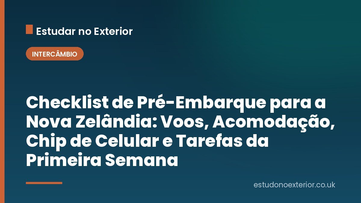 Checklist de Pré-Embarque para a Nova Zelândia: Voos, Acomodação, Chip de Celular e Tarefas da Primeira Semana