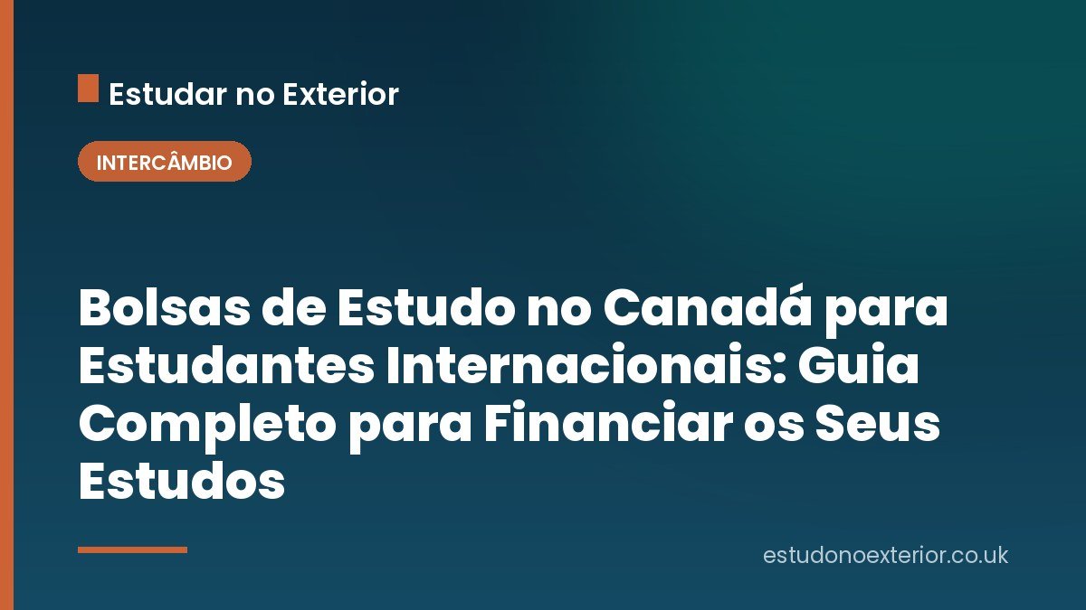 Bolsas de Estudo no Canadá para Estudantes Internacionais: Guia Completo para Financiar os Seus Estudos