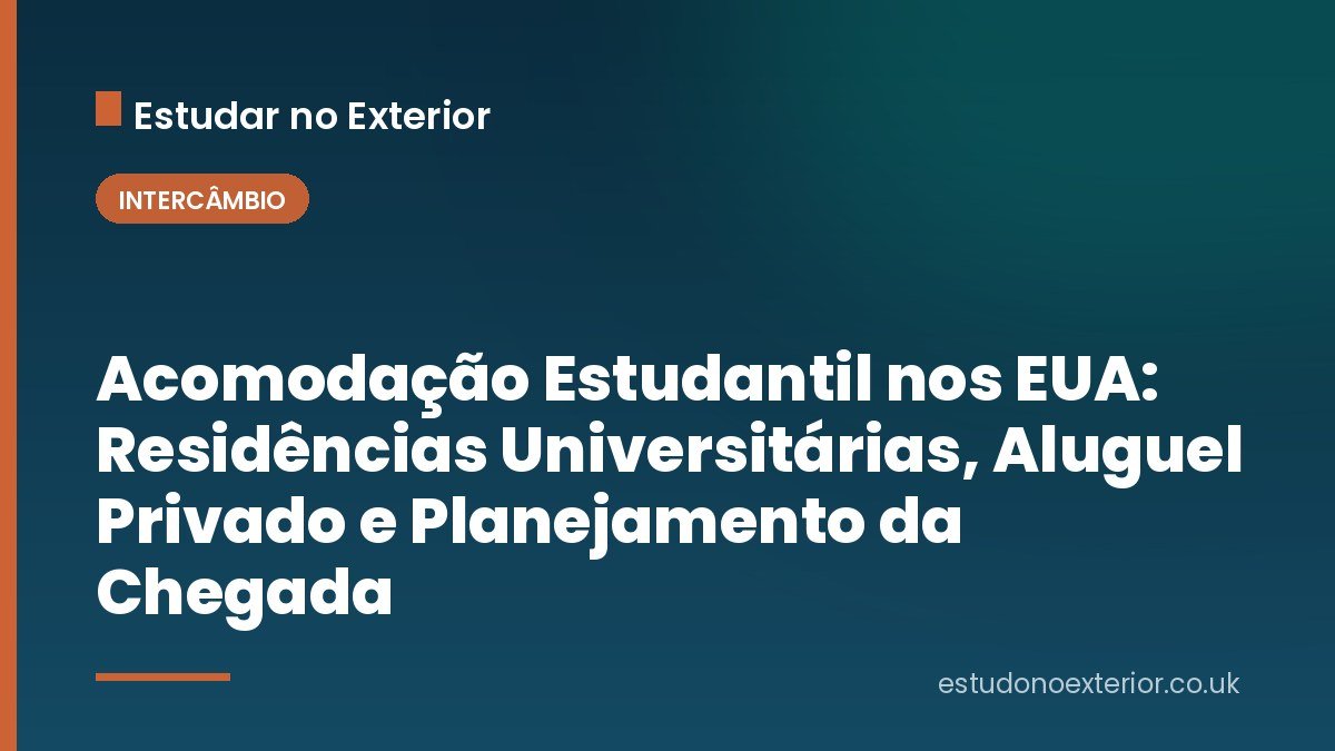 Acomodação Estudantil nos EUA: Residências Universitárias, Aluguel Privado e Planejamento da Chegada