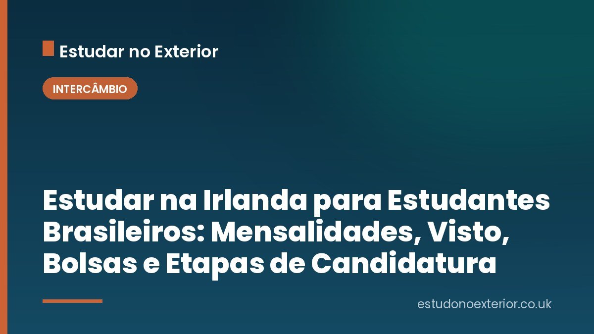 Estudar na Irlanda para Estudantes Brasileiros: Mensalidades, Visto, Bolsas e Etapas de Candidatura