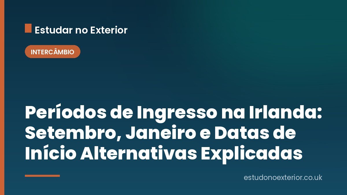 Períodos de Ingresso na Irlanda: Setembro, Janeiro e Datas de Início Alternativas Explicadas
