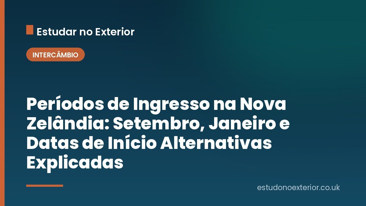 Períodos de Ingresso na Nova Zelândia: Setembro, Janeiro e Datas de Início Alternativas Explicadas