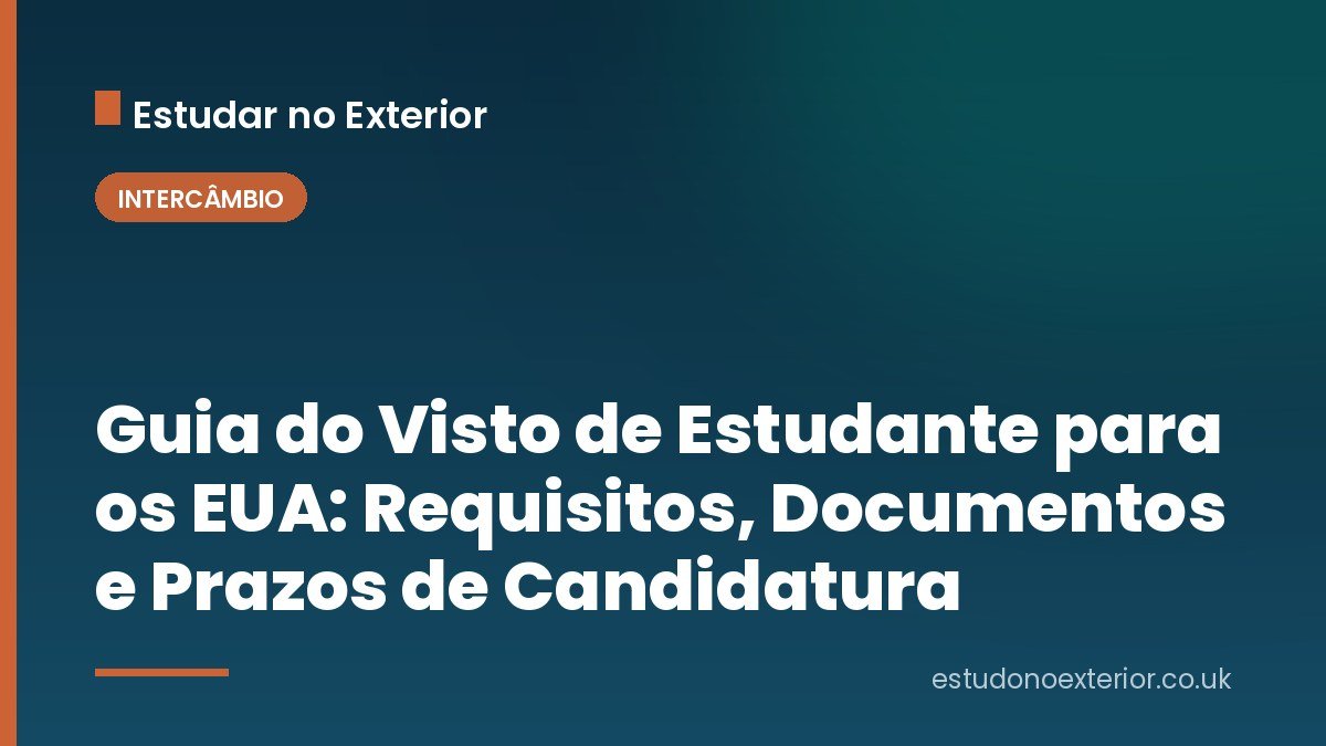 Guia do Visto de Estudante para os EUA: Requisitos, Documentos e Prazos de Candidatura