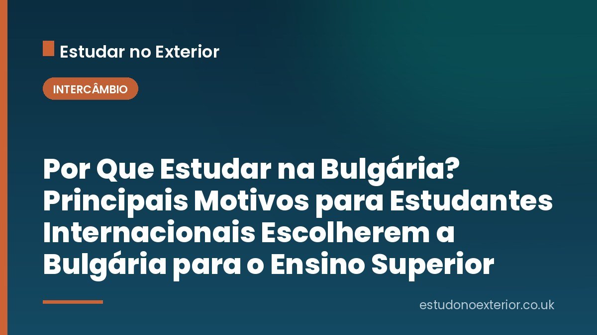 Por Que Estudar na Bulgária? Principais Motivos para Estudantes Internacionais Escolherem a Bulgária para o Ensino Superior