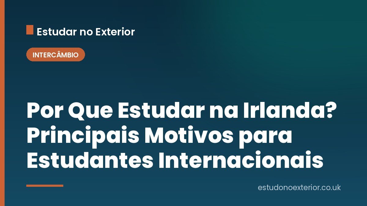Por Que Estudar na Irlanda? Principais Motivos para Estudantes Internacionais