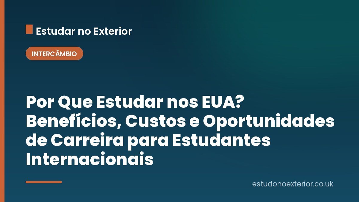 Por Que Estudar nos EUA? Benefícios, Custos e Oportunidades de Carreira para Estudantes Internacionais