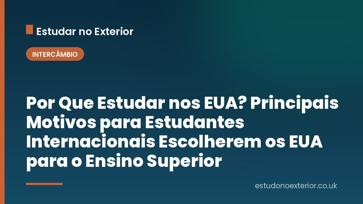 Por Que Estudar nos EUA? Principais Motivos para Estudantes Internacionais Escolherem os EUA para o Ensino Superior