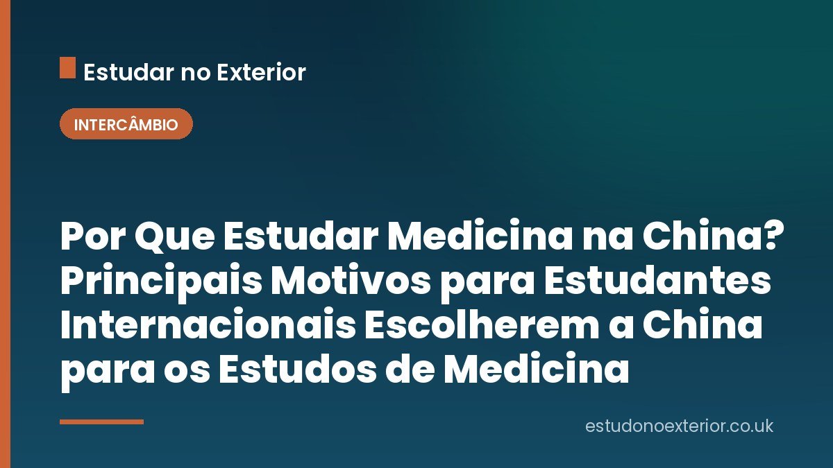 Por Que Estudar Medicina na China? Principais Motivos para Estudantes Internacionais Escolherem a China para os Estudos de Medicina