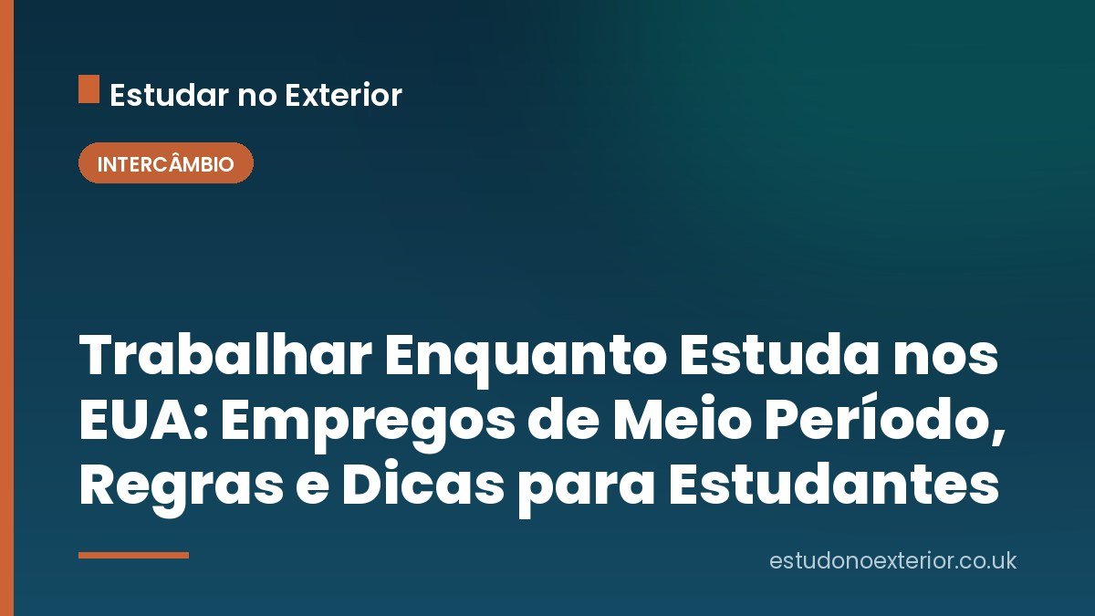 Trabalhar Enquanto Estuda nos EUA: Empregos de Meio Período, Regras e Dicas para Estudantes